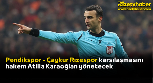 Pendikspor - Çaykur Rizespor karşılaşmasını hakem Atilla Karaoğlan yönetecek