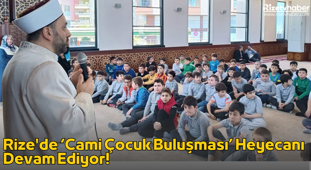 Rize'de Cami Çocuk Buluşması Heyecanı Devam Ediyor!