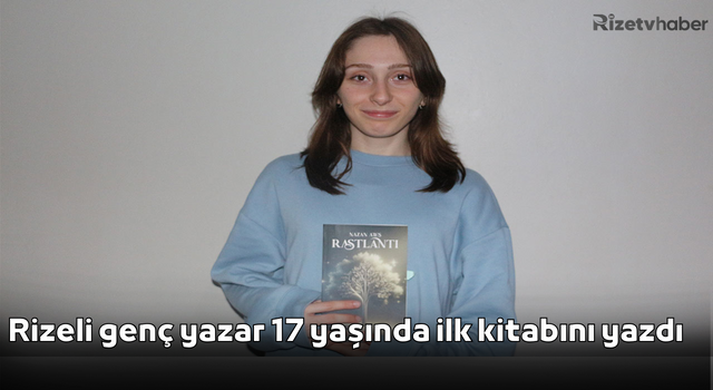 Rizeli genç yazar 17 yaşında ilk kitabını yazdı