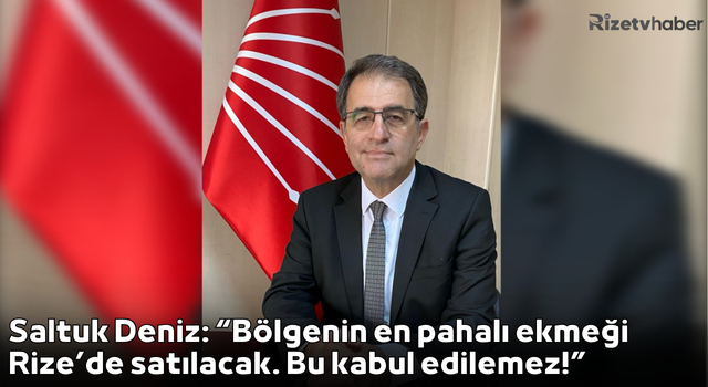 Saltuk Deniz: “Bölgenin en pahalı ekmeği Rize’de satılacak. Bu kabul edilemez!”