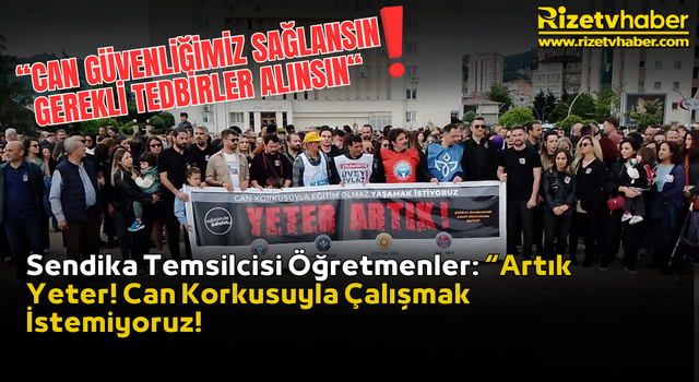 Sendika Temsilcisi Öğretmenler: “Artık Yeter! Can Korkusuyla Çalışmak İstemiyoruz!