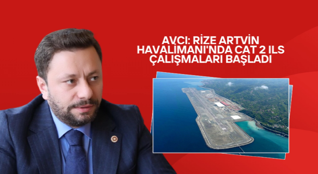 Muhammed Avcı: Rize Artvin Havalimanı'nda CAT 2 ILS Çalışmaları Başladı