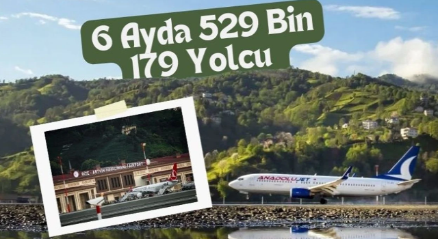 Rize-Artvin Havalimanı'nda 6 Ayda 529 Bin 179 Yolcuya Hizmet Verildi