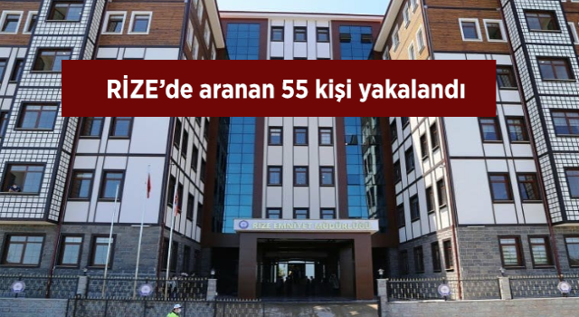 Rize'de aranan 55 kişi yakalandı