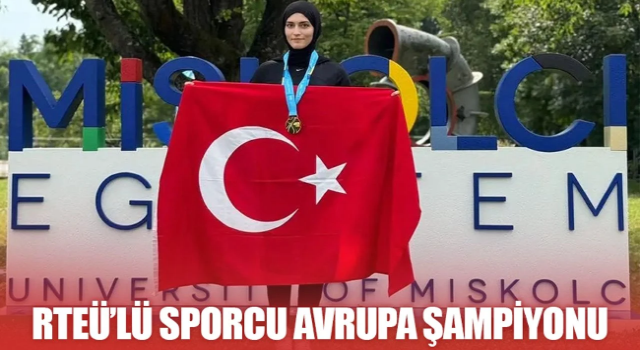 RTEU Öğrencisi Özgen, Avrupa Şampiyonu Oldu