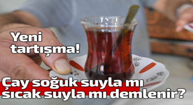 Çay soğuk suyla mı yoksa sıcak suyla mı demlenir?