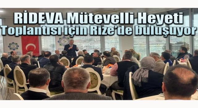 RİDEVA Mütevelli Heyeti Toplantısı için Rize’de buluşuyor