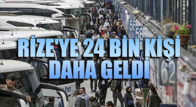 Rize’ye 24 bin kişi daha geldi