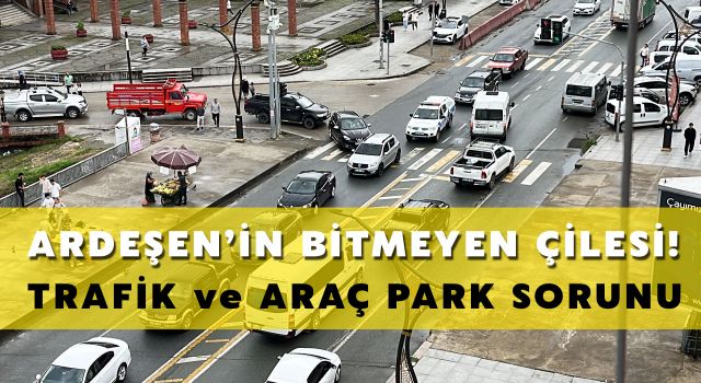 Ardeşen’de Araç Park Sorunu: Küçük Bir İlçenin Büyük Trafik Çilesi