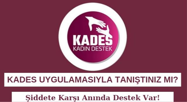 KADES Uygulamasıyla Tanıştınız mı? Şiddete Karşı Anında Destek Var!