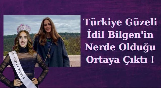 Türkiye Güzeli İdil Bilgen'in Nerede olduğu ortaya çıktı