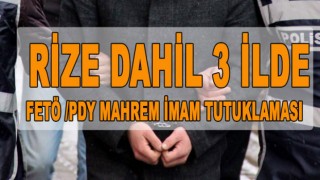 RİZE DAHİL 3 İLDE FETÖ /PDY MAHREM İMAM TUTUKLAMASI