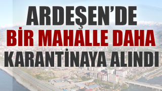 Ardeşen'de bir mahalle karantinaya alındı