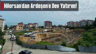 Hilorsan'dan Ardeşen'e Dev Yatırım