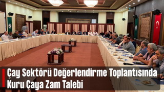 Çay Sektörü Değerlendirme Toplantısında Kuru Çaya Zam Talebi