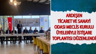 Ardeşen Ticaret ve Sanayi Odası Meclis Kurulu Üyeleriyle İstişare Toplantısı Düzenlendi