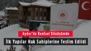 Ayder'de Kentsel Dönüşümde İlk Yapılar Hak Sahiplerine Teslim Edildi