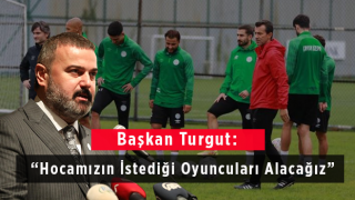 Başkan Turgut: Hocamızın İstediği Oyuncuları Alacağız