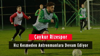 Çaykur Rizespor Hız Kesmeden Antrenmanlara Devam Ediyor