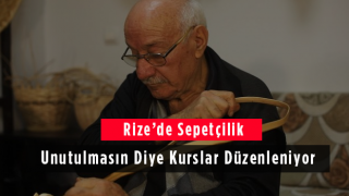 Rize'de Sepetçilik Unutulmasın Diye Kurslar Düzenleniyor