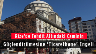 Rize'de Tehdit Altındaki Caminin Güçlendirilmesine ‘Ticarethane’ Engeli