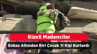 Rizeli madenciler Kahramanmaraş'ta 11 kişiyi enkazdan kurtardı