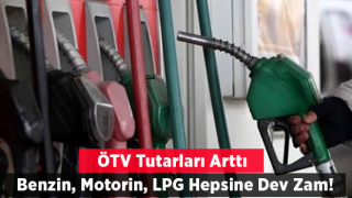 ÖTV tutarları arttı: Benzin, motorin ve LPG'ye büyük zam