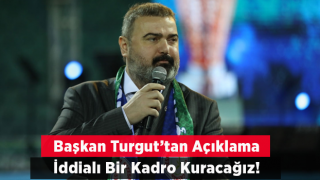 Turgut: İddialı Bir Kadro Oluşturacağız