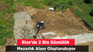 Rize’de 2 bin gömülük mezarlık alanı oluşturuluyor