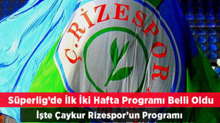 Süper Lig'de ilk 2 haftanın programı belli oldu. İşte Çaykur Rizespor'un programı