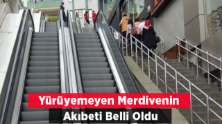 Yürüyemeyen Merdivenin Akibeti Belli Oldu