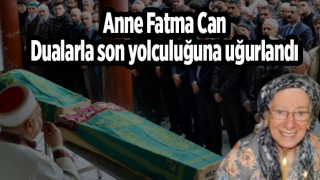 Anne Fatma Can,Dualarla son yolculuğuna uğurlandı