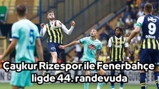 Çaykur Rizespor ile Fenerbahçe ligde 44. randevuda