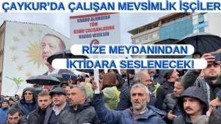 ÇAYKUR’DA ÇALIŞAN MEVSİMLİK İŞÇİLER RİZE MEYDANINDAN İKTİDARA SESLENECEK!