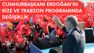 Cumhurbaşkanı Erdoğan'ın Rize ve Trabzon Programında Değişiklik