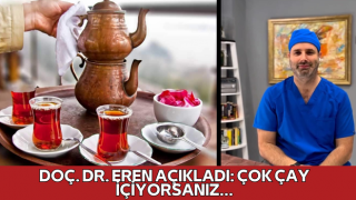 Doç. Dr. Eren açıkladı: Çok çay içiyorsanız...