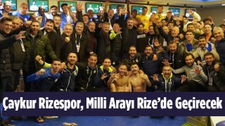 Çaykur Rizespor, Milli Arayı Rize’de Geçirecek