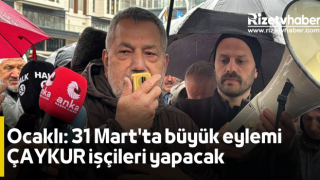 Ocaklı: 31 Mart'ta büyük eylemi ÇAYKUR işçileri yapacak