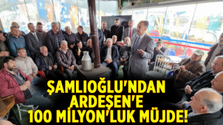 Şamlıoğlu'ndan Ardeşen'e 100 Milyon'luk Müjde!