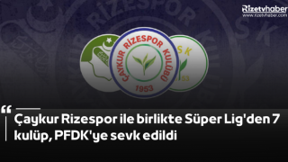 Çaykur Rizespor ile birlikte Süper Lig'den 7 kulüp, PFDK'ye sevk edildi