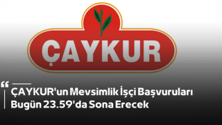 ÇAYKUR'un Mevsimlik İşçi Başvuruları Bugün 23.59'da Sona Erecek