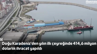 Doğu Karadeniz'den yılın ilk çeyreğinde 414,6 milyon dolarlık ihracat yapıldı