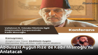 Abdülaziz Aygün Rize'de Kadir Mısıroğlu'nu Anlatacak