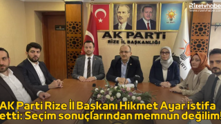 AK Parti Rize İl Başkanı Hikmet Ayar istifa etti: Seçim sonuçlarından memnun değilim