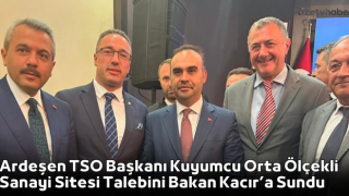 Ardeşen TSO Başkanı Kuyumcu Orta Ölçekli Sanayi Sitesi Talebini Bakan Kacır’a Sundu