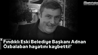 Fındıklı Eski Belediye Başkanı Adnan Özbalaban hayatını kaybetti!'