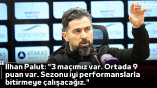 İlhan Palut: "3 maçımız var. Ortada 9 puan var. Sezonu iyi performanslarla bitirmeye çalışacağız."