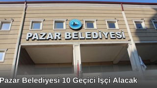 Pazar Belediyesi 10 Geçici İşçi Alacak