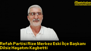 Refah Partisi Rize Merkez Eski İlçe Başkanı Dilsiz Hayatını Kaybetti