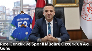 Rize Gençlik ve Spor İl Müdürü Öztürk’ün Acı Günü